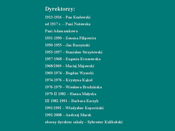 Dyrektorzy: 1913 -1916 – Pan Kozłowski od 1917 r. – Pani Nożewska Pani Adamaszkowa