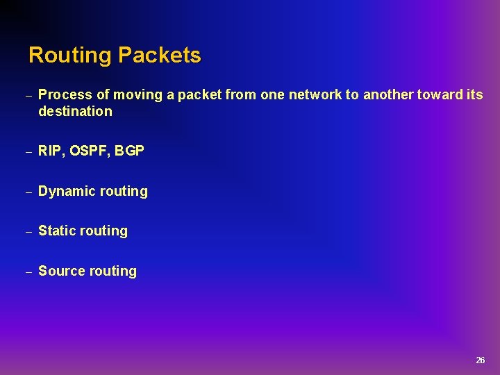 Routing Packets – Process of moving a packet from one network to another toward