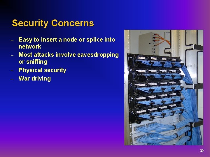 Security Concerns Easy to insert a node or splice into network – Most attacks
