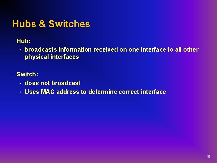 Hubs & Switches – Hub: • broadcasts information received on one interface to all
