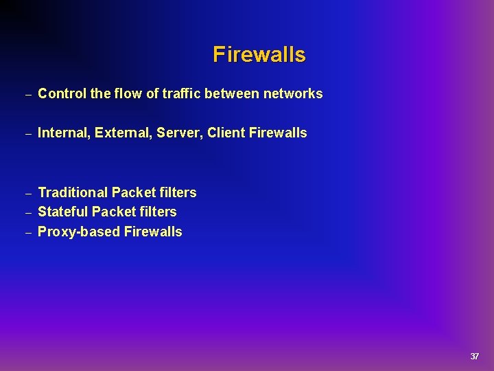 Firewalls – Control the flow of traffic between networks – Internal, External, Server, Client