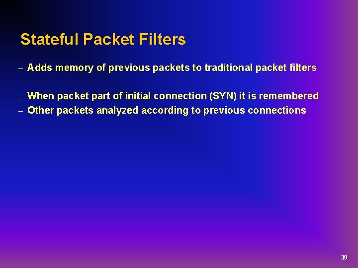 Stateful Packet Filters – Adds memory of previous packets to traditional packet filters When
