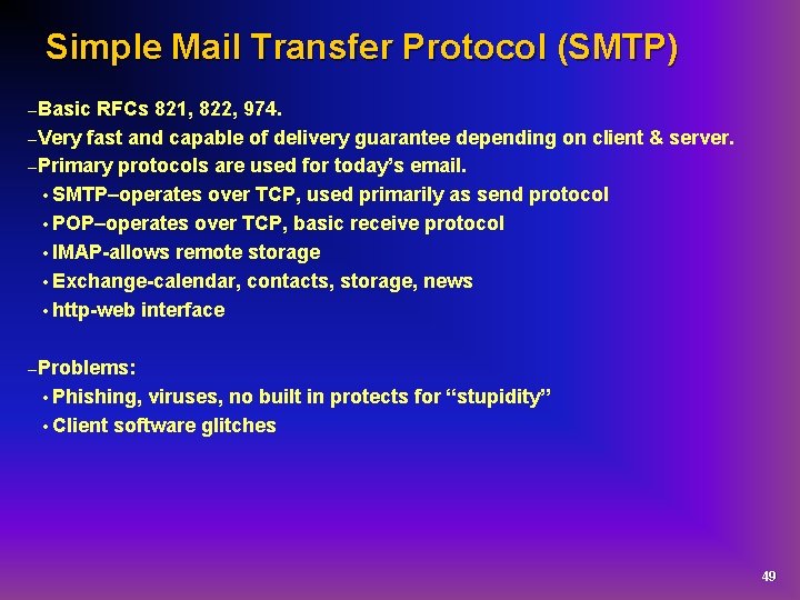 Simple Mail Transfer Protocol (SMTP) – Basic RFCs 821, 822, 974. – Very fast
