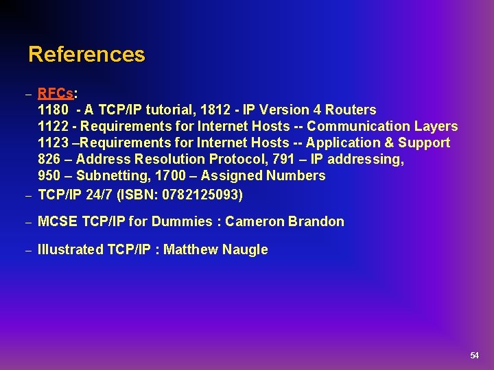 References RFCs: 1180 - A TCP/IP tutorial, 1812 - IP Version 4 Routers 1122