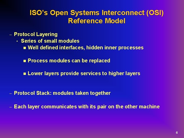 ISO’s Open Systems Interconnect (OSI) Reference Model – Protocol Layering • Series of small