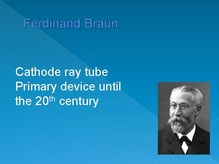 Ferdinand Braun Cathode ray tube Primary device until the 20 th century 