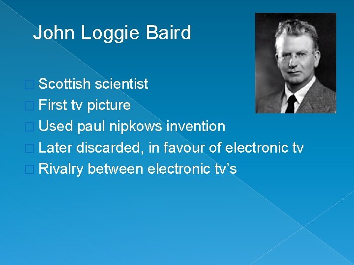 John Loggie Baird � Scottish scientist � First tv picture � Used paul nipkows