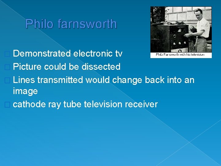 Philo farnsworth � Demonstrated electronic tv � Picture could be dissected � Lines transmitted