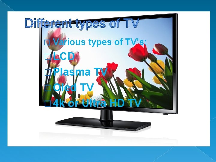 Different types of TV � Various types of TV’s: � LCD � Plasma �