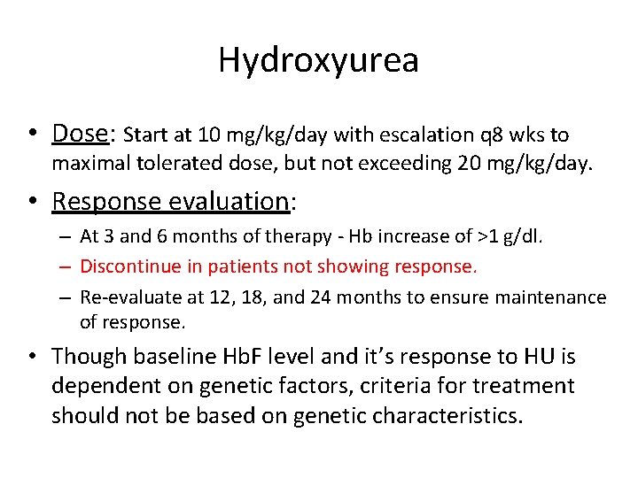 Hydroxyurea • Dose: Start at 10 mg/kg/day with escalation q 8 wks to maximal