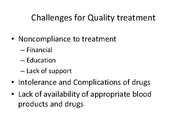 Challenges for Quality treatment • Noncompliance to treatment – Financial – Education – Lack