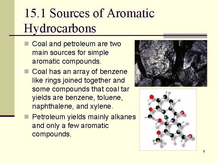 15. 1 Sources of Aromatic Hydrocarbons n Coal and petroleum are two main sources