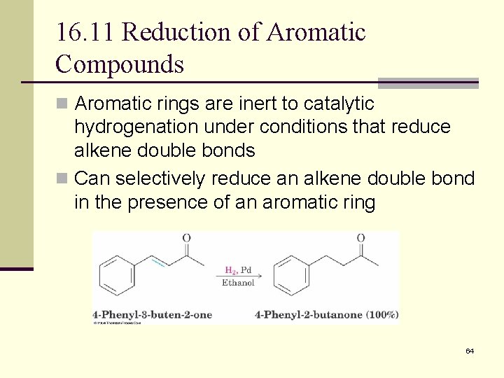 16. 11 Reduction of Aromatic Compounds n Aromatic rings are inert to catalytic hydrogenation