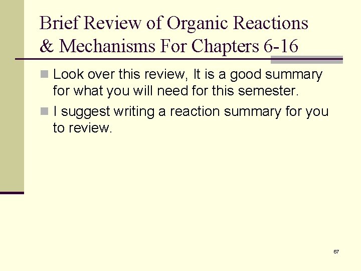 Brief Review of Organic Reactions & Mechanisms For Chapters 6 -16 n Look over