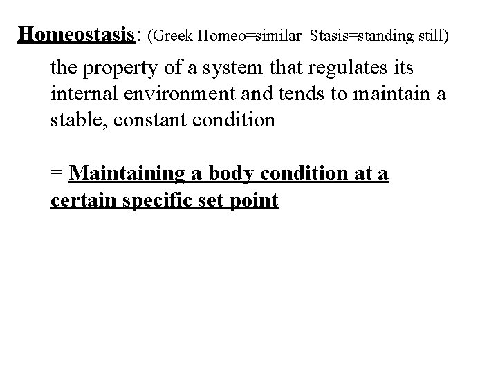 Homeostasis: (Greek Homeo=similar Stasis=standing still) the property of a system that regulates its internal