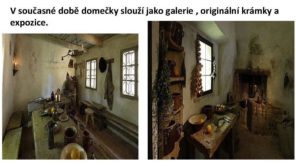 V současné době domečky slouží jako galerie , originální krámky a expozice. 