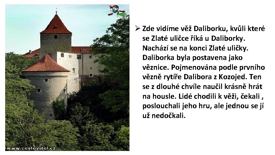 Ø Zde vidíme věž Daliborku, kvůli které se Zlaté uličce říká u Daliborky. Nachází