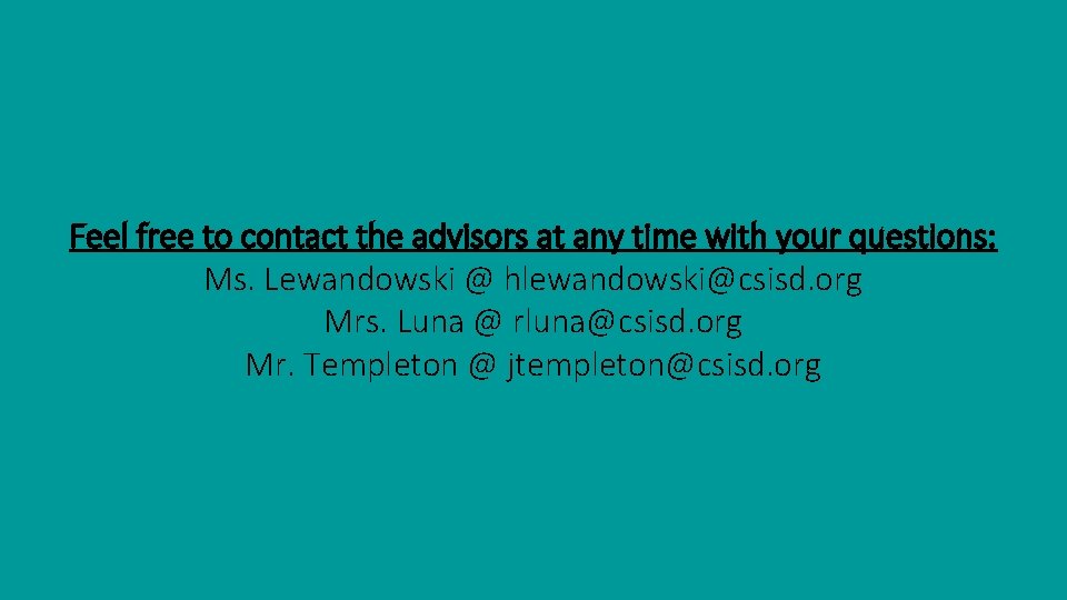 Feel free to contact the advisors at any time with your questions: Ms. Lewandowski Feel free to contact the advisors at any time with your questions: Ms. Lewandowski