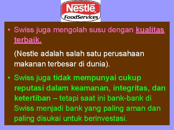  • Swiss juga mengolah susu dengan kualitas terbaik. (Nestle adalah satu perusahaan makanan