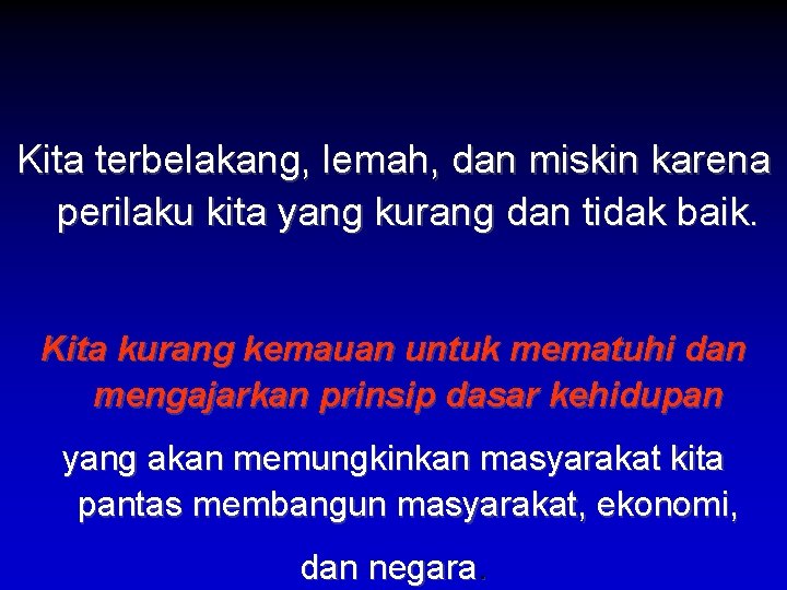 Kita terbelakang, lemah, dan miskin karena perilaku kita yang kurang dan tidak baik. Kita