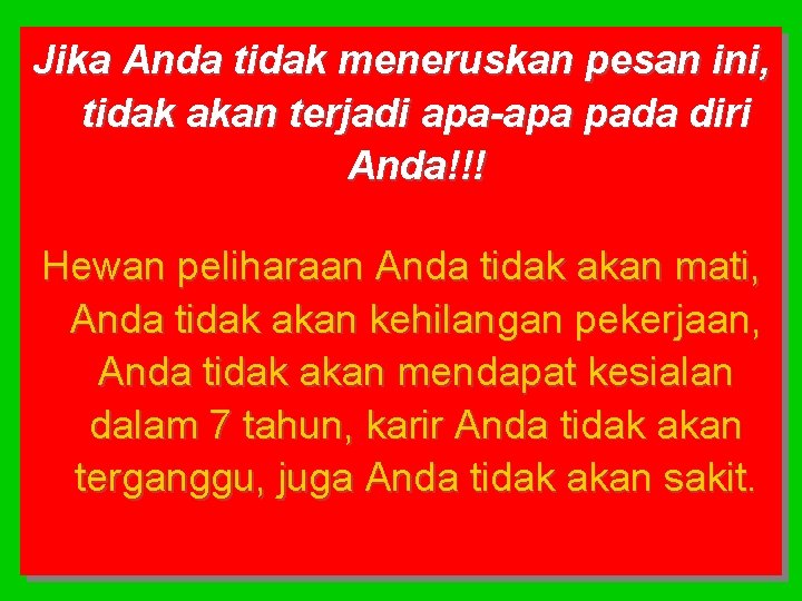 Jika Anda tidak meneruskan pesan ini, tidak akan terjadi apa-apa pada diri Anda!!! Hewan