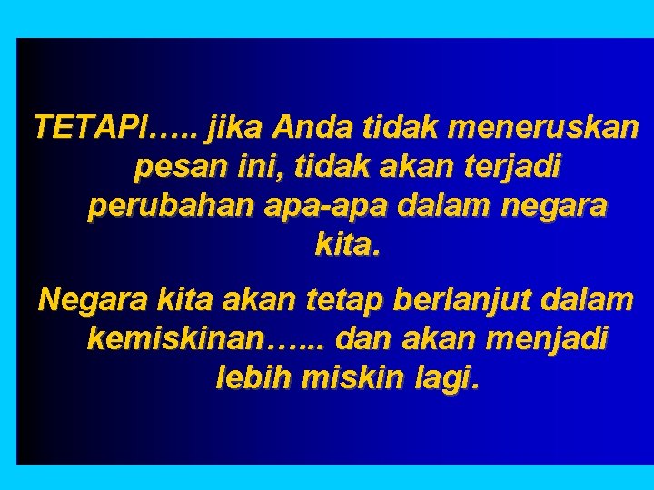 TETAPI…. . jika Anda tidak meneruskan pesan ini, tidak akan terjadi perubahan apa-apa dalam