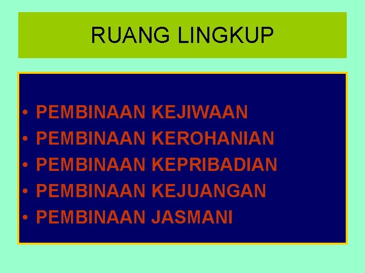 RUANG LINGKUP • • • PEMBINAAN KEJIWAAN PEMBINAAN KEROHANIAN PEMBINAAN KEPRIBADIAN PEMBINAAN KEJUANGAN PEMBINAAN