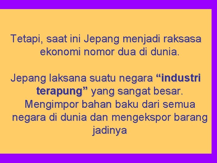 Tetapi, saat ini Jepang menjadi raksasa ekonomi nomor dua di dunia. Jepang laksana suatu