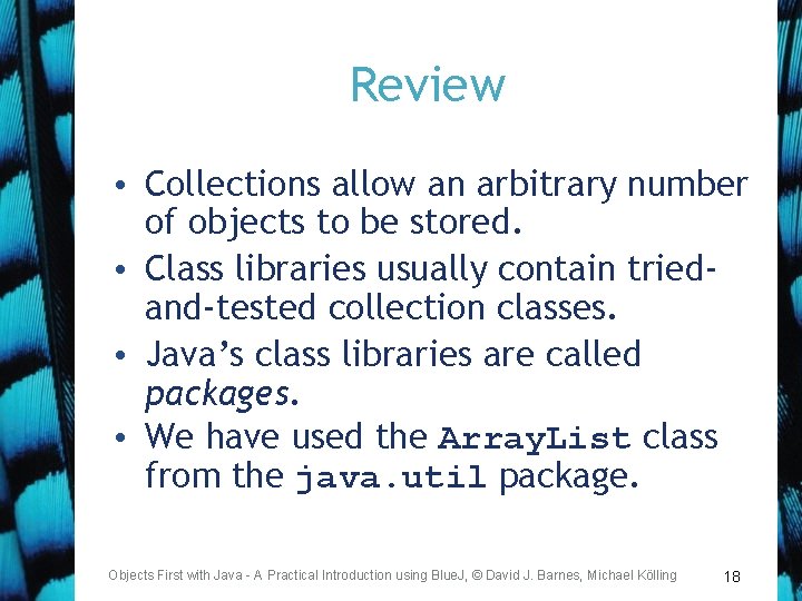 Review • Collections allow an arbitrary number of objects to be stored. • Class