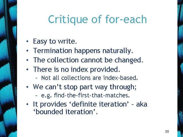 Critique of for-each • • Easy to write. Termination happens naturally. The collection cannot