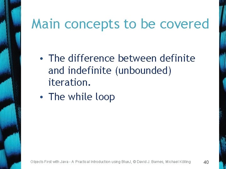 Main concepts to be covered • The difference between definite and indefinite (unbounded) iteration.