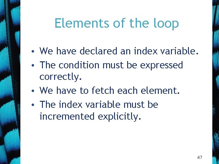 Elements of the loop • We have declared an index variable. • The condition