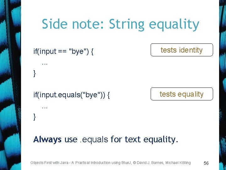 Side note: String equality if(input == "bye") {. . . } tests identity if(input.