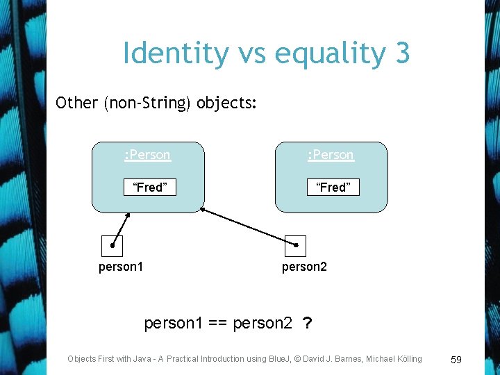 Identity vs equality 3 Other (non-String) objects: : Person “Fred” person 1 person 2