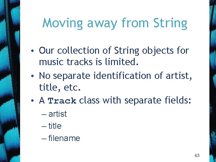 Moving away from String • Our collection of String objects for music tracks is