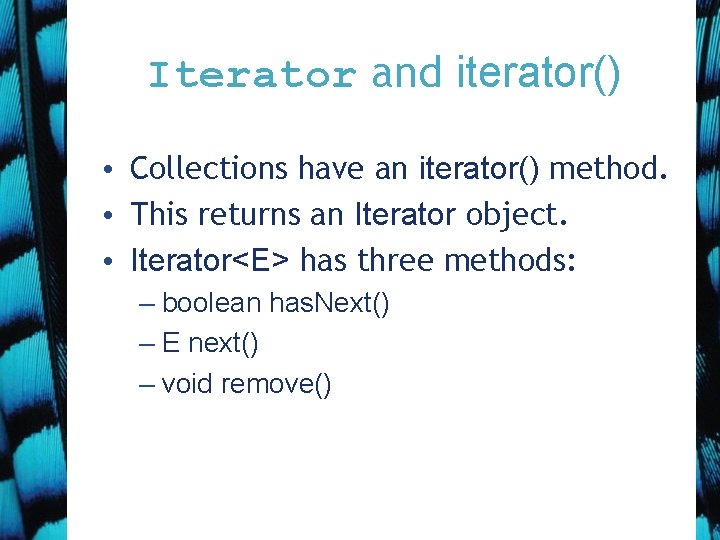 Iterator and iterator() • Collections have an iterator() method. • This returns an Iterator