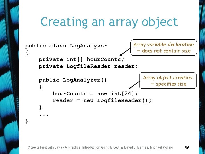 Creating an array object Array variable declaration public class Log. Analyzer — does not