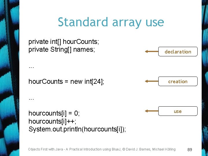 Standard array use private int[] hour. Counts; private String[] names; declaration . . .