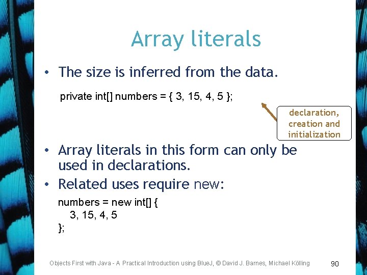 Array literals • The size is inferred from the data. private int[] numbers =