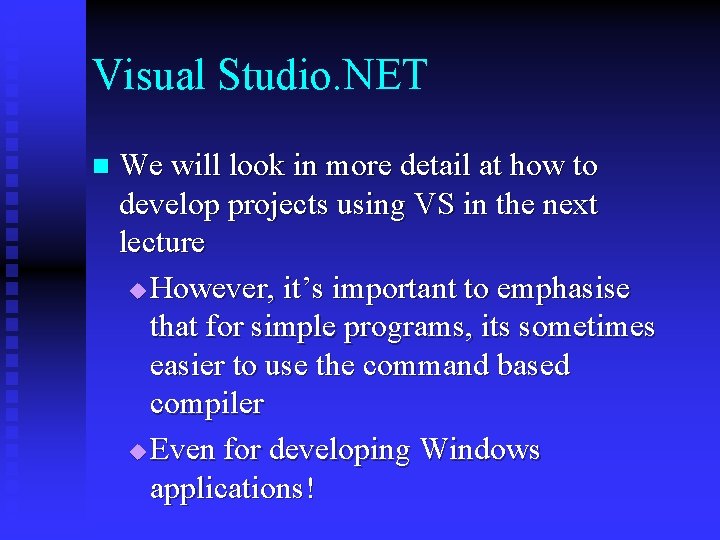 Visual Studio. NET n We will look in more detail at how to develop