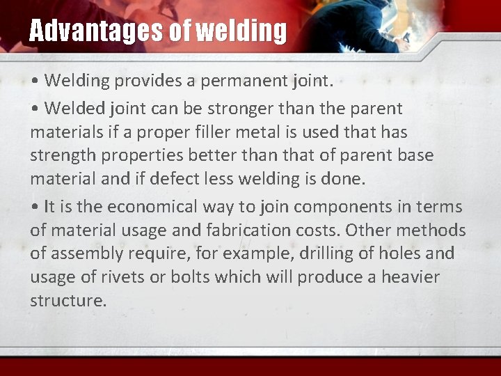 Advantages of welding • Welding provides a permanent joint. • Welded joint can be