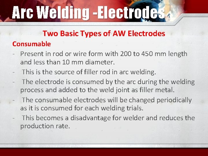 Arc Welding -Electrodes Two Basic Types of AW Electrodes Consumable - Present in rod
