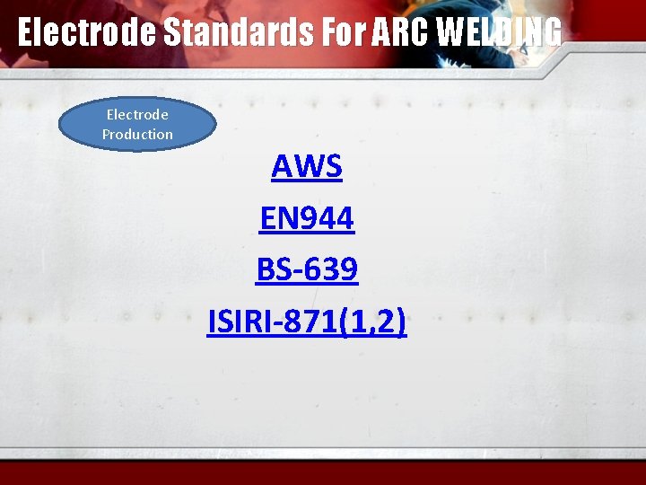 Electrode Standards For ARC WELDING Electrode Production AWS EN 944 BS-639 ISIRI-871(1, 2) 