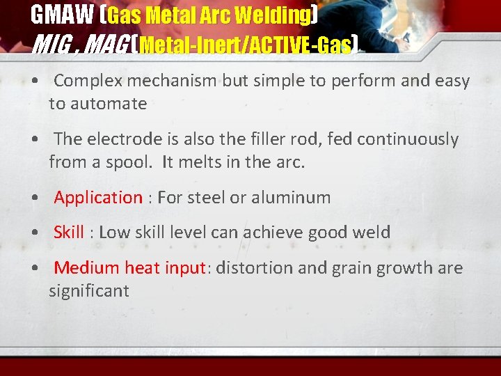 GMAW (Gas Metal Arc Welding) MIG , MAG (Metal-Inert/ACTIVE-Gas) • Complex mechanism but simple