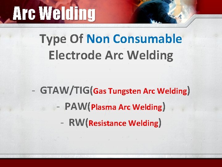 Arc Welding Type Of Non Consumable Electrode Arc Welding - GTAW/TIG(Gas Tungsten Arc Welding)