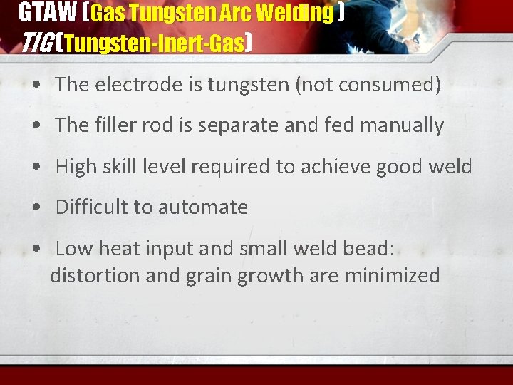 GTAW (Gas Tungsten Arc Welding ) TIG (Tungsten-Inert-Gas) • The electrode is tungsten (not