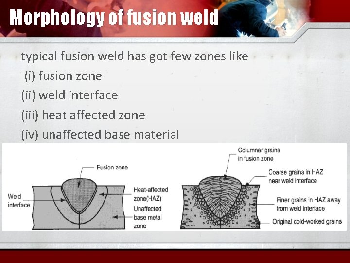 Morphology of fusion weld typical fusion weld has got few zones like (i) fusion