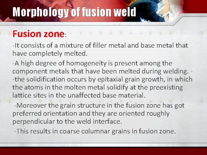 Morphology of fusion weld Fusion zone: -It consists of a mixture of filler metal