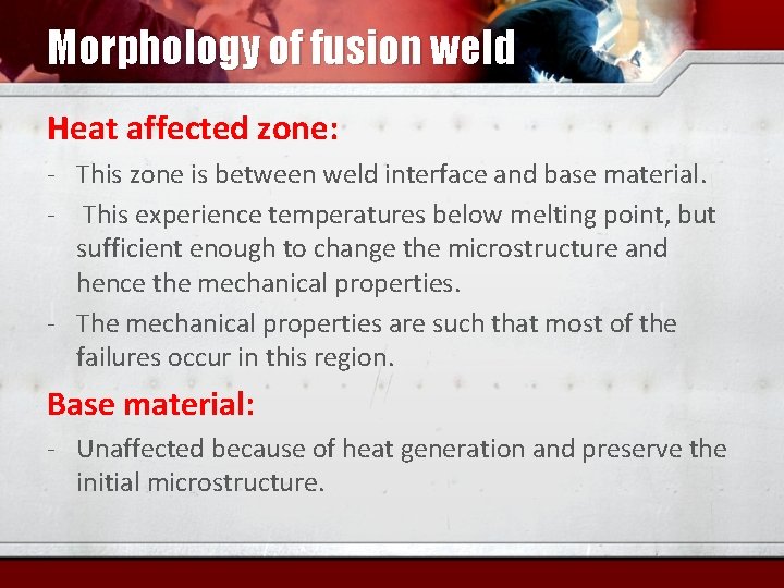 Morphology of fusion weld Heat affected zone: - This zone is between weld interface