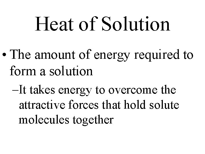 Heat of Solution • The amount of energy required to form a solution –It